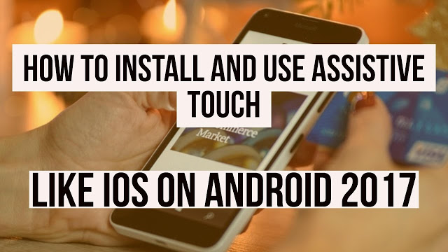 How To Get Install and Use Assistive Touch Like iOS On Android
