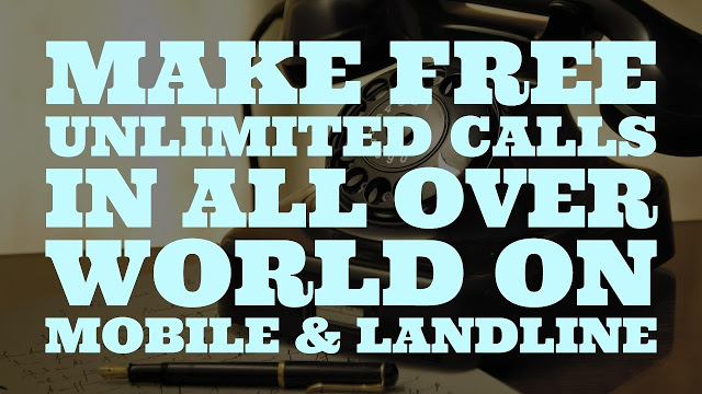 How To Make Free Unlimited Calls in All Over World on Mobile & Landline