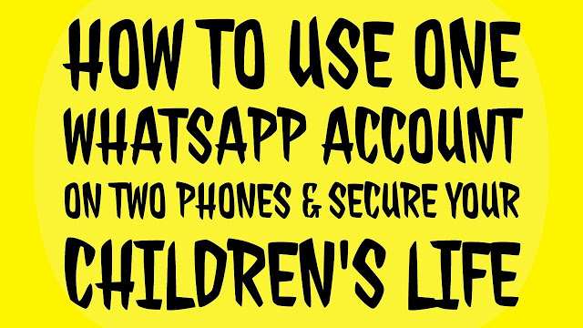 Use One Whatsapp Account On Two Phones Without Root & Secure Your Children’s Life